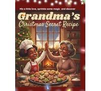 Grandma’s Christmas Secret Recipe: Mix a little love, sprinkle some magic and discover a timeless Christmas story about the joy of giving and the warmth of home