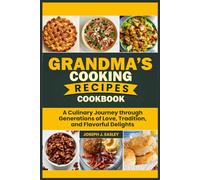 GRANDMA’S COOKING RECIPES COOKBOOK: A Culinary Journey Through Generations of Love, Tradition, and Flavorful Delights"