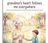Grandma’s Heart Follows Me Everywhere: A Heartwarming Story About Love That Stays Close, Even When We’re Apart