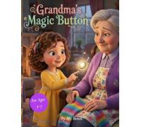 Grandma’s Magic Button: A Heartwarming Story About Kindness, Compassion, and Helping Others for Young Readers