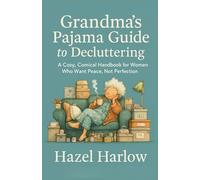 Grandma’s Pajama Guide to Decluttering: A Cozy, Comical Handbook for Women Who Want Peace, Not Perfection
