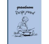 Grandma’s Secret Recipe Journal: A Beautiful Family Cookbook to Write, Preserve & Pass Down Traditional Recipes, Kitchen Memories, and Handmade Dishes for Generations