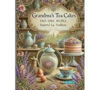 Grandma`s Tea Cakes: Baking and cooking delicious and sweet traditional old recipes