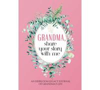 Grandma, Share Your Story With Me: A Beautifully Designed Keepsake to Preserve Your Life, Love, and Memories for Future Generations (Life and Love Legacy Series)