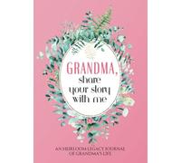 Grandma, Share Your Story With Me: A Beautifully Designed Keepsake to Preserve Your Life, Love, and Memories for Future Generations (Life and Love Legacy Series)