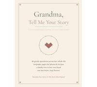 Grandma, Tell Me Your Story: A Guided Keepsake Memory Journal for Grandmothers to Share Their Life, Wisdom and Love with Their Grandchildren