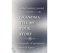 Grandma, tell me your story - A guided memory journal: A keepsake of memories, lessons & legacy