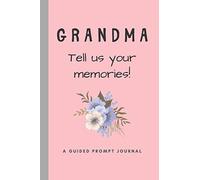Grandma Tell Us Your Memories!: A Guided Prompt Journal For Gran To Write In - Thoughtful Gift For Her Birthday or Mothers Day