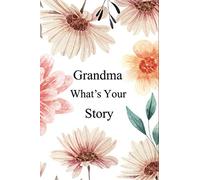 Grandma What's Your Story: 130+ Guided Questions Journal For Your Grandma To Share Her Life And Thoughts/ Preserve Your Grandma's Memories