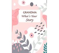 Grandma What's Your Story: Guided Question Journal For Your Grandma To Share Her Life And Thoughts; Preserves Her Memories