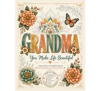 Grandma You Make Life Beautiful an Adult Coloring Book: A Beautiful Gift for Grandmothers with 80+ Relaxing Pages of Florals, Nature, Cozy Animals & More