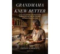 Grandmama Knew Better: A Generational Guide to the Black Family Traditions We Lost, Why We Lost Them, and How to Bring Them Back
