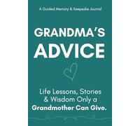 Grandma's Advice: A Guided Memory & Keepsake Journal for Grandchildren: Life Lessons, Stories & Wisdom Only a Grandmother Can Give