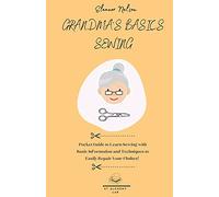 Grandma's Basics Sewing: Pocket Guide to Learn Sewing with Basic Information and Techniques to Easily Repair Your Clothes!