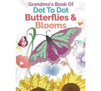 Grandma's Book Of Dot To Dot Butterflies & Blooms: A Relaxing & Inspirational Dot-To-Dot Colouring Book