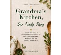 Grandma's Kitchen, Our Family Story: A Guided Keepsake for Preserving Favorite Recipes, Food Traditions, Family Memories, and the Stories Behind Them