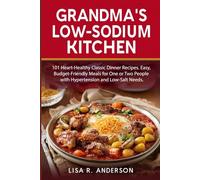 Grandma's Low-Sodium Kitchen: 101 Heart-Healthy Classic Dinner Recipes. Easy, Budget-Friendly Meals for One or Two People with Hypertension and Low-Salt Needs. (Kitchen Magic Made Simple)