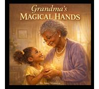 Grandma's Magical Hands: A Story About Love and the Magic Passed Down Through Generations