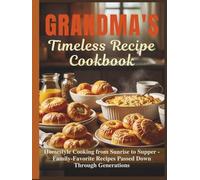 Grandma's Timeless Recipe Cookbook: Homestyle Cooking from Sunrise to Supper - Family-Favorite Recipes Passed Down Through Generations