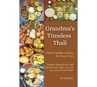 Grandma's Timeless Thali: classic Indian recipes for busy lives, Simple ingredients and instructions that you can try yourself at home!