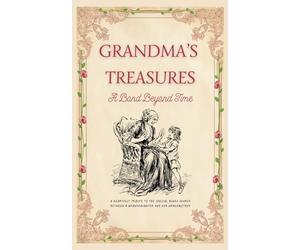 Grandma's Treasures: A Bond Beyond Time: A Heartfelt Tribute To The Special Bonds Shared Between A Granddaughter & Her Grandmother