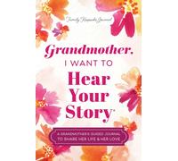 Grandmother, I Want to Hear Your Story : A Grandmother's Guided Journal to Share Her Life & Her Love