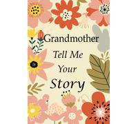Grandmother Tell Me Your Story: 140+ Questions For Your Grandmother To Share Her Life And Thoughts: Grandmother's Life Experiences In Writing, A Keepsake Book Of Wisdom For Your Grandchildren