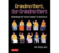 Grandmothers, Our Grandmothers: Remembering the Comfort Women of World War II