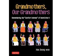 Grandmothers, Our Grandmothers: Remembering the "Comfort Women" of World War II (Tuttle Specials)