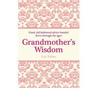 Grandmother's Wisdom: Good, Old-Fashioned Advice Handed Down Through the Ages