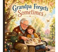 Grandpa Forgets Sometimes: A Gentle Children’s Story About Alzheimer’s, Dementia, Love, Memory Loss, and Family Connection