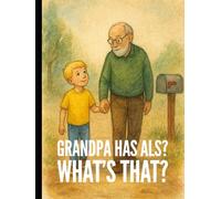 Grandpa Has ALS? What's that?: Helping Children Understand ALS with Love, Courage, and Kindness