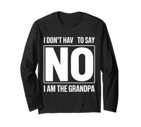 Grandpa I Don't Have to Say No I Am The Grandpa Funny Long Sleeve T-Shirt