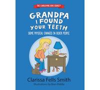 Grandpa I Found Your Teeth: Some Physical Changes in Older People (The Caregiving Kids Series)