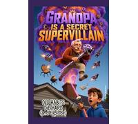 Grandpa Is a Secret Supervillain: Old Habits Die Hard (and Explode): A Humorous Action Adventure for Kids (The Shaun Disaster Chronicles Book 1)