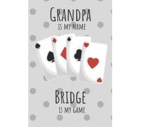 Grandpa is my name Bridge is my game: Great gift for your Papa who loves bridge the card game. 120 lined pages, notebook Journal