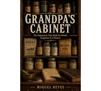Grandpa’s Cabinet: The Substances That Built the World, Forgotten in a Drawer (The Old Ways Practical Guides)