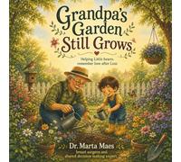 Grandpa’s Garden Still Grows: Helping Little Hearts Remember Love After Loss. A Gentle Children’s Book About Grief, Loss, and Remembering Love