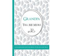 Grandpa Tell Me More - A Grandfather's Life Story Book To Fill In & Gift Back: What's Your Story? Sentimental Guided Journal Memory Book with Over 100 Questions & Prompts