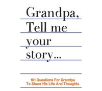 Grandpa Tell Me Your Story 101 Questions For Your Grandpa To Share His Life And Thoughts: Guided Question Journal To Preserve Your Grandpa's Memories