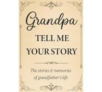 Grandpa Tell Me Your Story: The Stories and Memories of Grandfather's Life - A Guided Story Journal.