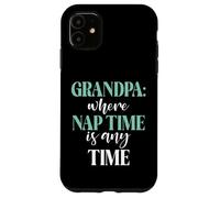 Grandpa where Nap Time is any Time New Grandpa Case for iPhone 11