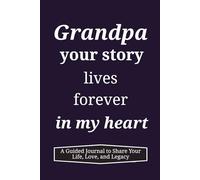 Grandpa, your story lives forever in my heart: A Guided Journal to Share Your Life, Love, and Legacy