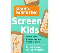 Grandparenting Screen Kids: How to Help, What to Say, and Where to Begin