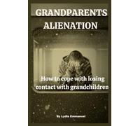 Grandparents Alienation: How to cope with losing contact with grandchildren.