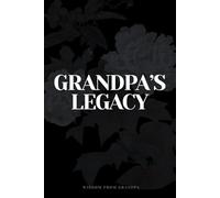 Grandpa's Legacy: A Lined Memory Journal for Grandfathers to Record Their Life Story, Personal Reflections, and Timeless Wisdom, A Meaningful Gift for Grandkids and a Thoughtful Gift for Grandpa