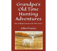 Grandpa's Old Time Hunting Adventures: Tales of Allegheny Hunts in the 20th Century