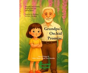 Grandpa's Orchid Promise: A tender tale of God’s pruning love and saving grace inspired by Romans 11 (Bible GARDEN)