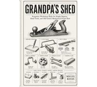 Grandpa's Shed: Forgotten Workshop Skills for Simple Repairs, Hand Tools, and Old-School Mechanical Know-How (The Old Ways Practical Guides)
