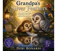 Grandpa's Silver Feathers: A Story About Growing Older, Seeing Beauty in Everyone, and the Love That Lasts Forever (WHISPERWOODS)